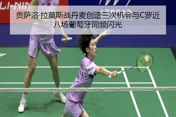 贡萨洛·拉莫斯战丹麦创造三次机会与C罗近八场葡萄牙同频闪光（WuKongSports）